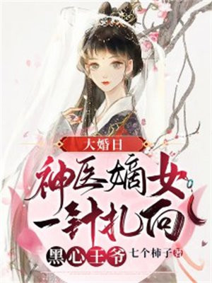 大婚日，神医嫡女一针扎向黑心王爷